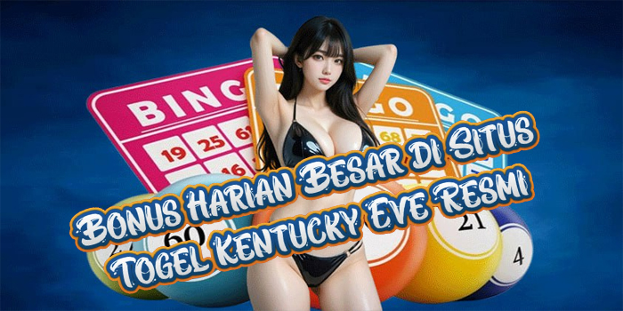 Bonus Harian Besar di Situs Togel Kentucky Eve Resmi