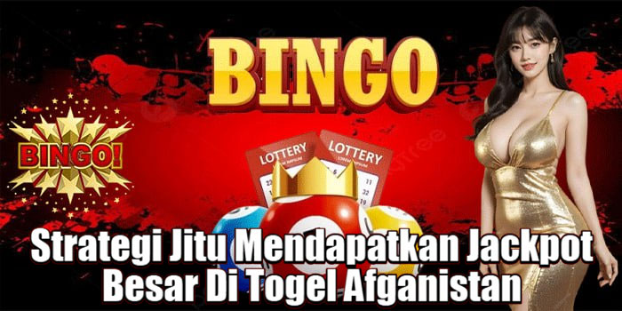 Strategi Jitu Mendapatkan Jackpot Besar Di Togel Afganistan 